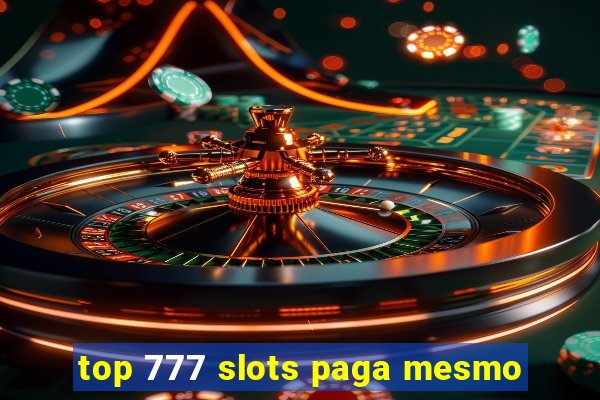 top 777 slots paga mesmo